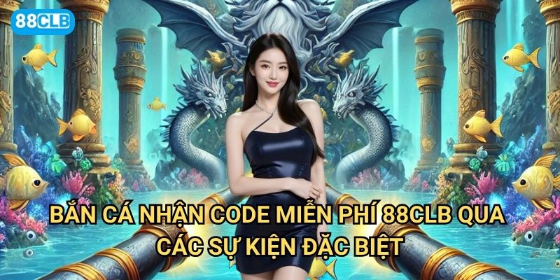 Bắn cá nhận code miễn phí 88clb có những cách nào dễ dàng nhất? 2 Bắn cá nhận code miễn phí 88clb qua các sự kiện đặc biệt