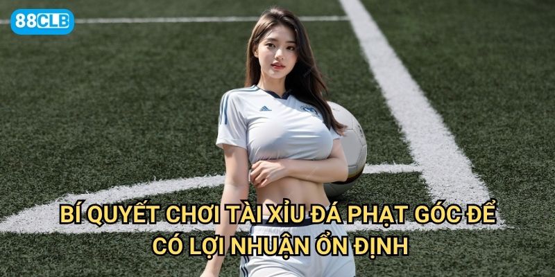 Kèo tài xỉu phạt góc 88clb có những mức kèo nào phổ biến nhất? 3 Bí quyết chơi tài xỉu đá phạt góc để có lợi nhuận ổn định