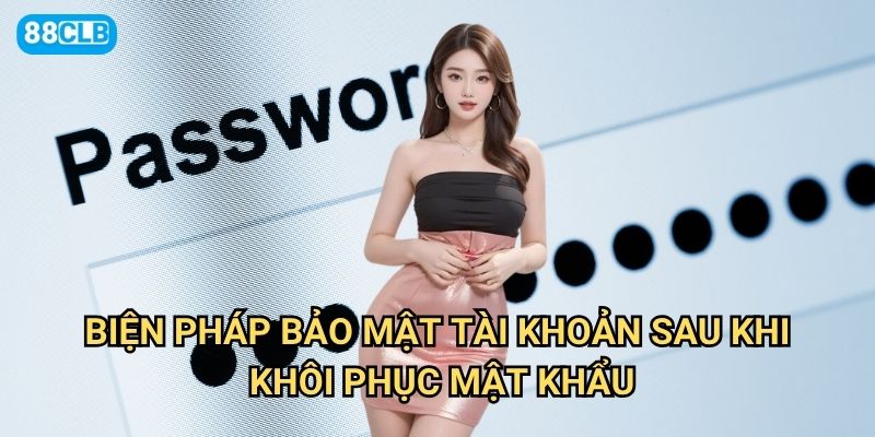 Quên mật khẩu 88clb thì làm sao để khôi phục tài khoản nhanh nhất? 3 Biện pháp bảo mật tài khoản sau khi khôi phục mật khẩu