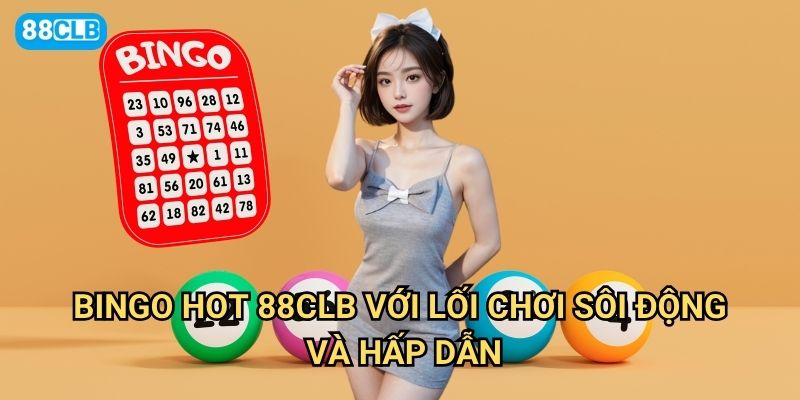 Bingo Hot 88clb có gì nóng bỏng mà người chơi mê mẩn đến vậy 2 Bingo Hot 88clb với lối chơi sôi động và hấp dẫn