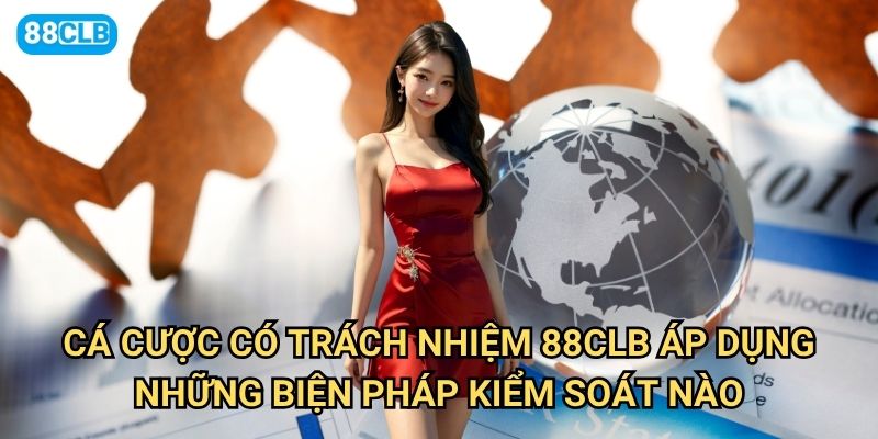 Cá cược có trách nhiệm 88clb thực hiện như thế nào để bảo vệ người chơi? 1 Cá cược có trách nhiệm 88clb áp dụng những biện pháp kiểm soát nào?