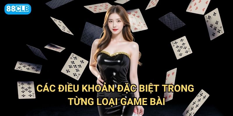 Luật chơi game bài 88clb có gì khác biệt so với các nhà cái khác? 3 Các điều khoản đặc biệt trong từng loại game bài