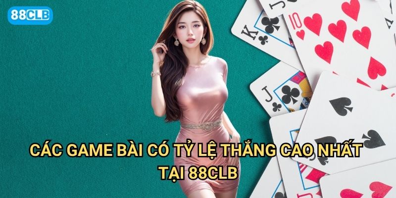 Đánh bài trúng thưởng 88clb có bí quyết gì để thắng liên tục? 3 Các game bài có tỷ lệ thắng cao nhất tại 88clb