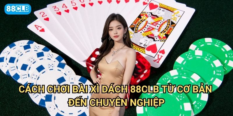 Cách chơi bài Xì Dách 88clb có những bí quyết nào để luôn thắng lớn? 2 Cách chơi bài Xì Dách 88clb từ cơ bản đến chuyên nghiệp