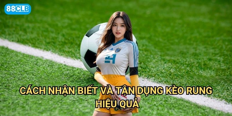 Kèo rung 88clb xuất hiện khi nào và có nên đặt cược không? 3 Cách nhận biết và tận dụng kèo rung hiệu quả