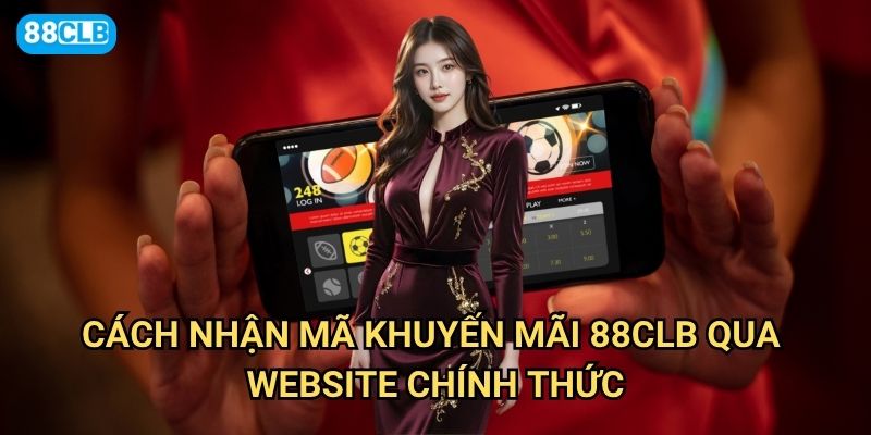 Cách nhận mã khuyến mãi 88clb có những kênh nào uy tín và nhanh chóng? 2 Cách nhận mã khuyến mãi 88clb qua website chính thức