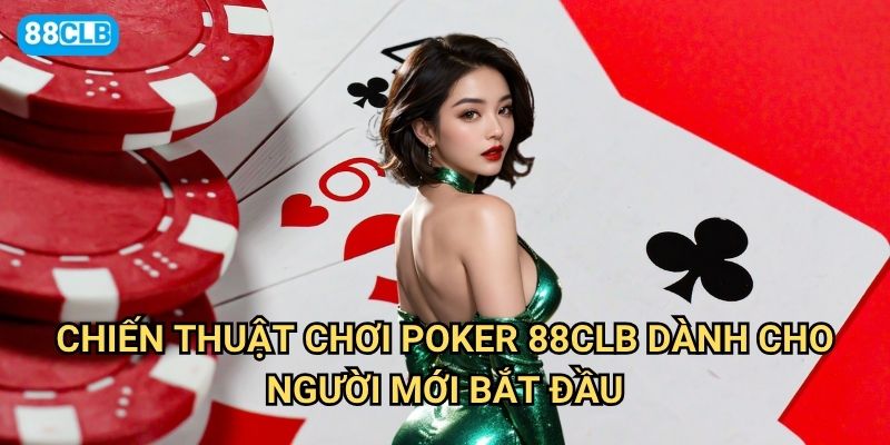 Chiến thuật chơi poker 88clb nào giúp người mới trở thành cao thủ? 2 Chiến thuật chơi poker 88clb dành cho người mới bắt đầu