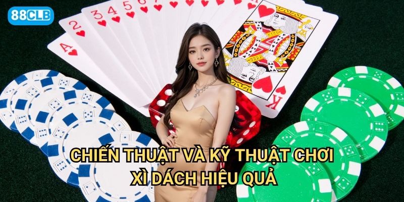 Cách chơi bài Xì Dách 88clb có những bí quyết nào để luôn thắng lớn? 3 Chiến thuật và kỹ thuật chơi Xì Dách hiệu quả
