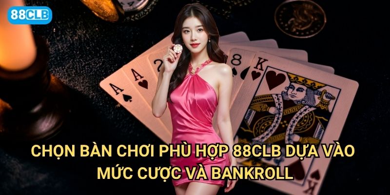 Chọn bàn chơi phù hợp 88clb theo tiêu chí nào để tăng tỷ lệ thắng? 2 Chọn bàn chơi phù hợp 88clb dựa vào mức cược và bankroll