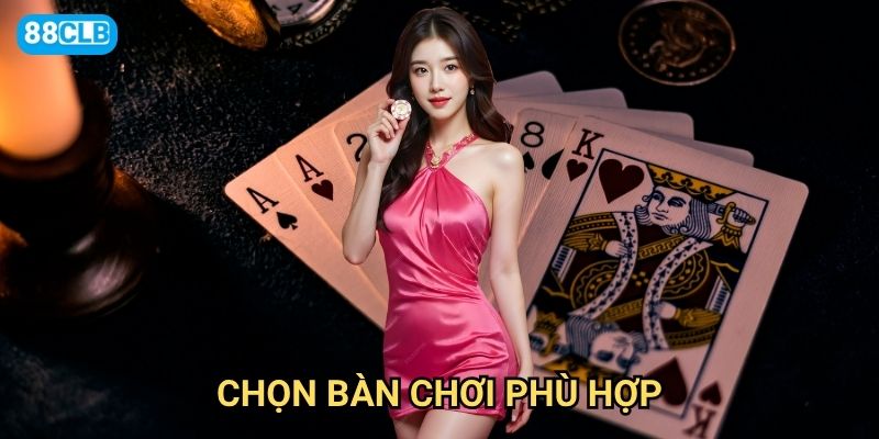 Chọn bàn chơi phù hợp 88clb theo tiêu chí nào để tăng tỷ lệ thắng?