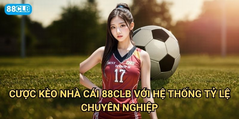 Cược kèo nhà cái 88clb có ưu thế gì so với các nhà cái khác? 2 Cược kèo nhà cái 88clb với hệ thống tỷ lệ chuyên nghiệp