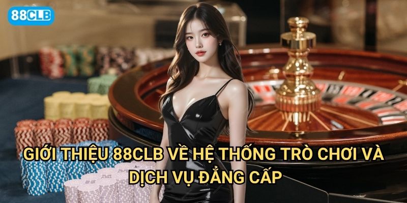 Giới thiệu 88clb có gì đặc biệt khiến người chơi tin tưởng lựa chọn? 2 Giới thiệu 88clb về hệ thống trò chơi và dịch vụ đẳng cấp