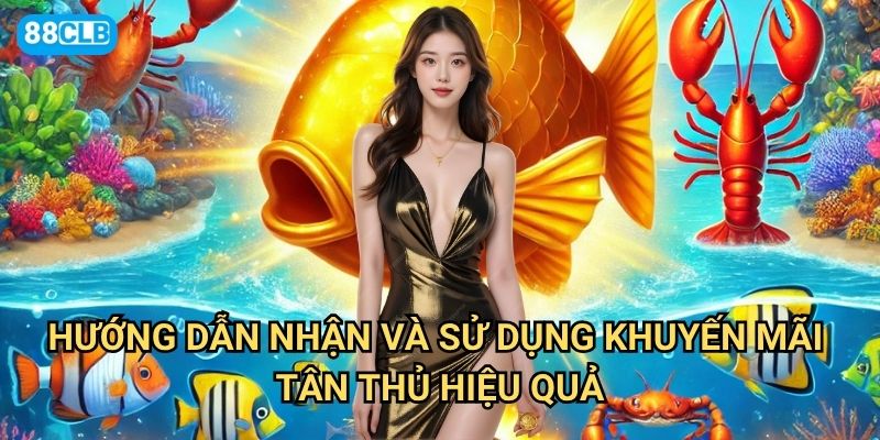 Bắn cá khuyến mãi tân thủ 88clb có những ưu đãi gì hấp dẫn? 3 Hướng dẫn nhận và sử dụng khuyến mãi tân thủ hiệu quả