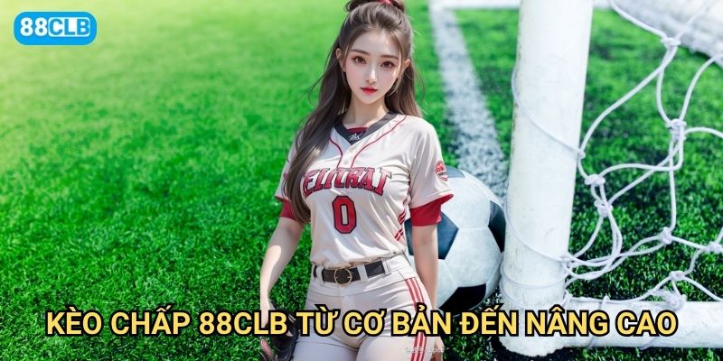 Kèo chấp 88clb từ cơ bản đến nâng cao