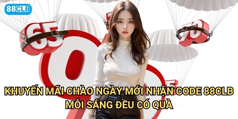 Khuyến mãi chào ngày mới nhận code 88clb có những mã khuyến mãi gì hấp dẫn? 2 Khuyến mãi chào ngày mới nhận code 88clb mỗi sáng đều có quà