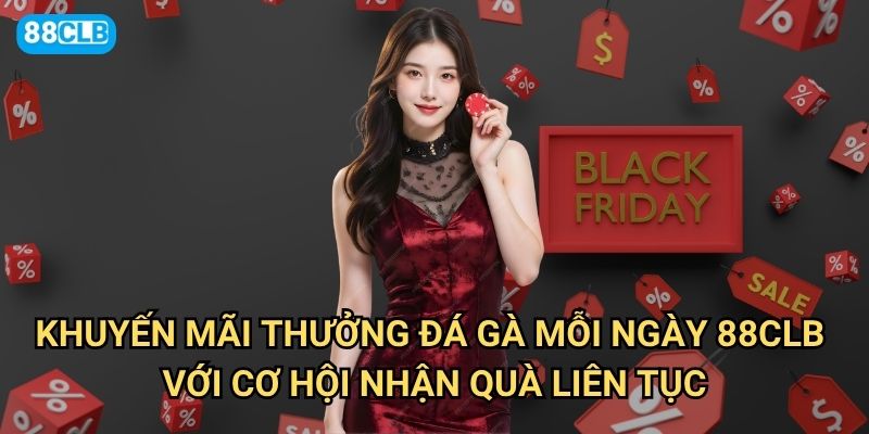 Khuyến mãi Thưởng đá gà mỗi ngày 88clb có phần thưởng bao nhiêu? 2 Khuyến mãi Thưởng đá gà mỗi ngày 88clb với cơ hội nhận quà liên tục
