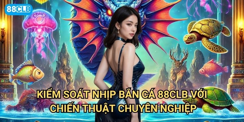 Kiểm soát nhịp bắn cá 88clb như thế nào để tối ưu tỷ lệ thắng? 2 Kiểm soát nhịp bắn cá 88clb với chiến thuật chuyên nghiệp