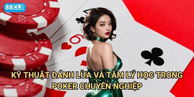 Chiến thuật chơi poker 88clb nào giúp người mới trở thành cao thủ? 3 Kỹ thuật đánh lừa và tâm lý học trong poker chuyên nghiệp