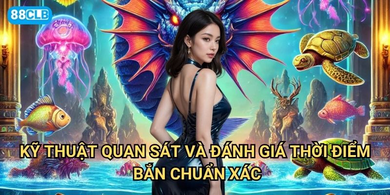 Kiểm soát nhịp bắn cá 88clb như thế nào để tối ưu tỷ lệ thắng? 3 Kỹ thuật quan sát và đánh giá thời điểm bắn chuẩn xác