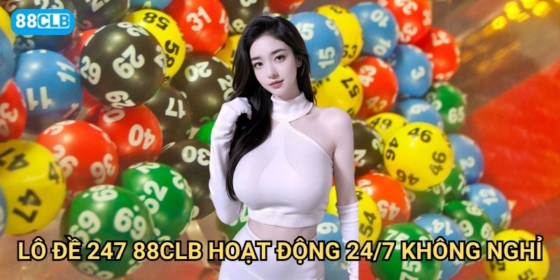 Lô đề 247 88clb có ưu điểm gì so với lô đề truyền thống? 2 Lô đề 247 88clb hoạt động 24/7 không nghỉ