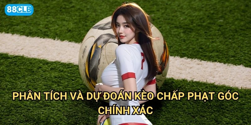 Kèo chấp phạt góc 88clb có dễ dự đoán và tỷ lệ thắng cao không? 3 Phân tích và dự đoán kèo chấp phạt góc chính xác