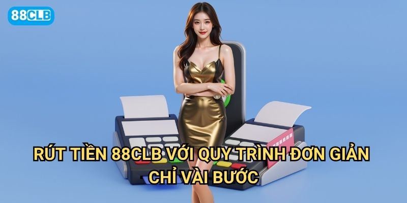 Rút tiền 88clb có thực sự nhanh chóng và không gặp khó khăn gì? 2 Rút tiền 88clb với quy trình đơn giản chỉ vài bước