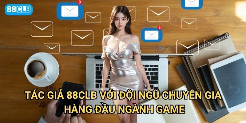 Tác giả 88clb là ai và có kinh nghiệm gì trong lĩnh vực cá cược? 1 Tác giả 88clb với đội ngũ chuyên gia hàng đầu ngành game