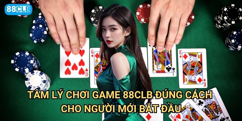 Tâm lý chơi game 88clb như thế nào để luôn giữ được bình tĩnh? 2 Tâm lý chơi game 88clb đúng cách cho người mới bắt đầu