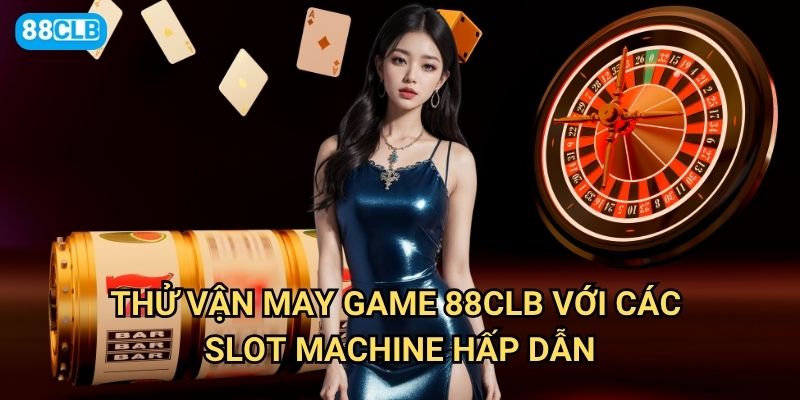 Thử vận may game 88clb có những trò chơi nào dễ trúng thưởng nhất? 2 Thử vận may game 88clb với các slot machine hấp dẫn