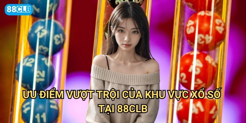 Hành lang xổ số 88clb có những trò chơi nào độc đáo và hấp dẫn? 3 Ưu điểm vượt trội của khu vực xổ số tại 88clb